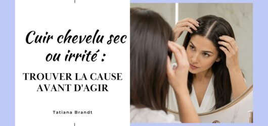 Cuir chevelu sec ou irrité : trouver la cause avant d’agir