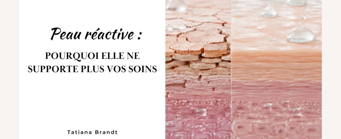 Peau réactive : pourquoi elle ne supporte plus vos soins